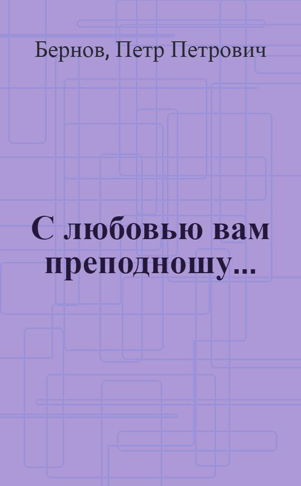 С любовью вам преподношу...