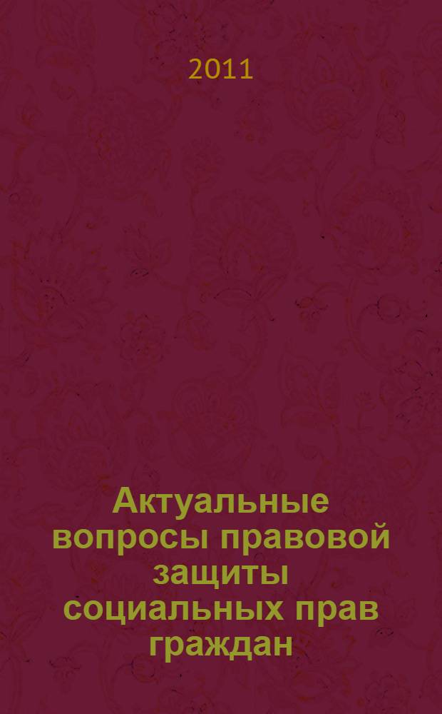 Актуальные вопросы правовой защиты социальных прав граждан : сборник статей общероссийской научно-практической конференции, 28 сентября 2011 г.