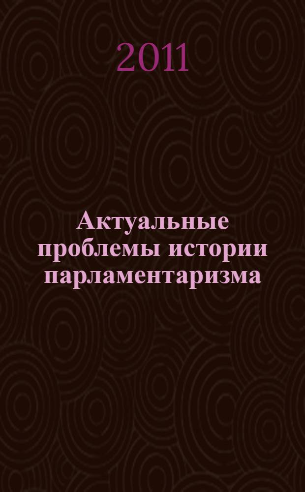 Актуальные проблемы истории парламентаризма : сборник статей