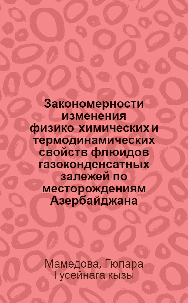 Закономерности изменения физико-химических и термодинамических свойств флюидов газоконденсатных залежей по месторождениям Азербайджана : автореферат диссертации на соискание ученой степени доктора философии по техническим наукам д.т.н. : специальность 25.00.17