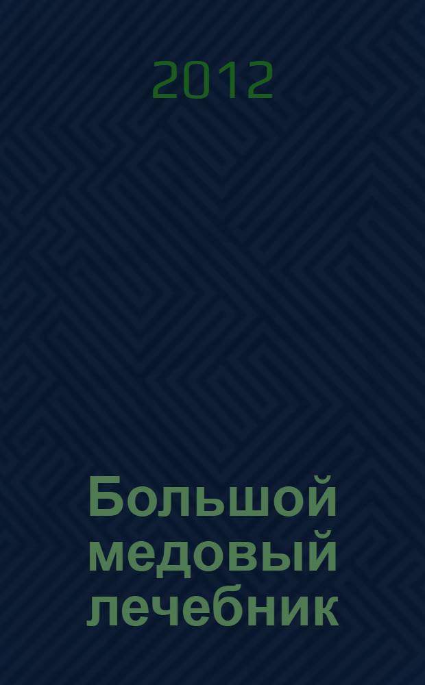 Большой медовый лечебник : как полезное лакомство превратить в мощнейшее лекарство : энциклопедия