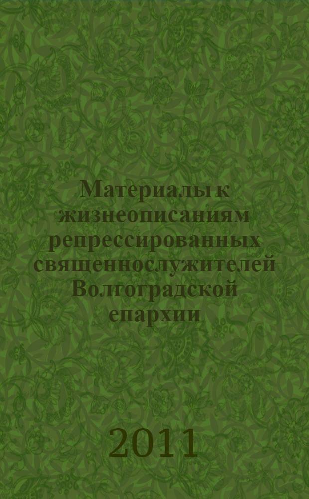 Материалы к жизнеописаниям репрессированных священнослужителей Волгоградской епархии. Вып. 1