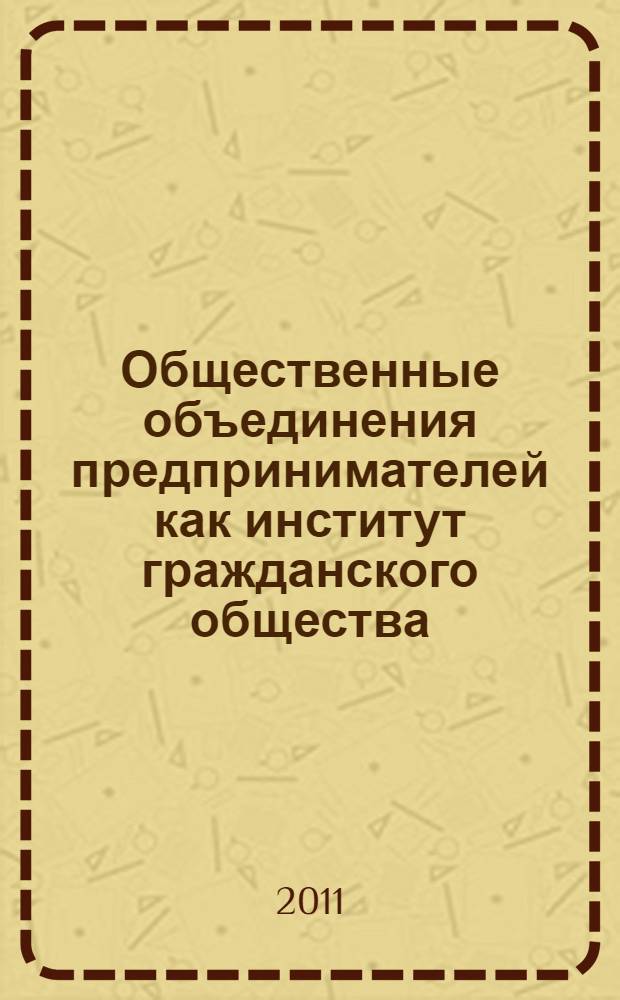 Общественные объединения предпринимателей как институт гражданского общества : научно-практическое пособие