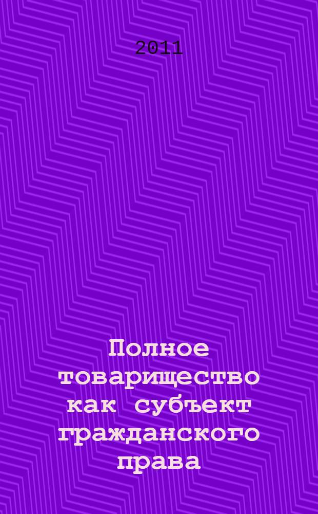 Полное товарищество как субъект гражданского права : научно-практическое пособие