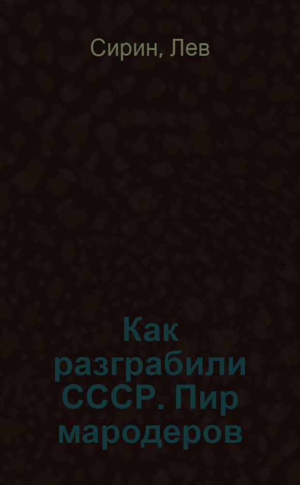 Как разграбили СССР. Пир мародеров