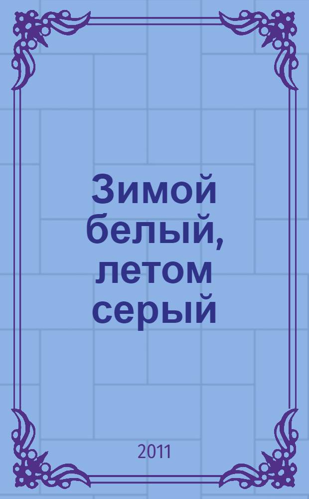 Зимой белый, летом серый : загадки, сказки, потешки : для чтения родителями детям