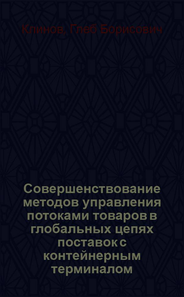 Совершенствование методов управления потоками товаров в глобальных цепях поставок с контейнерным терминалом : автореферат диссертации на соискание ученой степени кандидата экономических наук : специальность 08.00.05 <Экономика и управление народным хозяйством по отраслям и сферам деятельности>