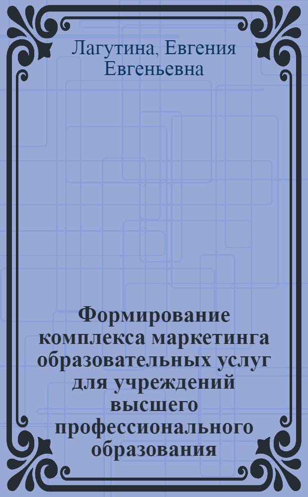 Формирование комплекса маркетинга образовательных услуг для учреждений высшего профессионального образования : автореферат диссертации на соискание ученой степени кандидата экономических наук : специальность 08.00.05 <Экономика и управление народным хозяйством по отраслям и сферам деятельности>