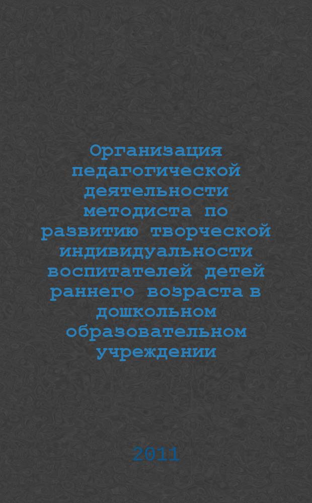 Организация педагогической деятельности методиста по развитию творческой индивидуальности воспитателей детей раннего возраста в дошкольном образовательном учреждении : автореферат диссертации на соискание ученой степени кандидата педагогических наук : специальность 13.00.08 <Теория и методика профессионального образования>