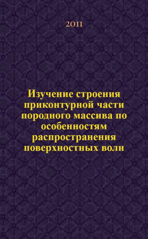Изучение строения приконтурной части породного массива по особенностям распространения поверхностных волн, регистрируемых в рамках методики многократных перекрытий : автореферат диссертации на соискание ученой степени кандидата технических наук : специальность 25.00.16 <Горно-промышленная и нефтегазовая геология, геофизика, маркшейдерское дело и геометрия недр>