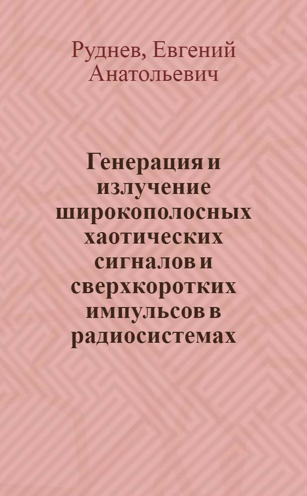 Генерация и излучение широкополосных хаотических сигналов и сверхкоротких импульсов в радиосистемах : автореферат диссертации на соискание ученой степени кандидата физико-математических наук : специальность 01.04.03 <Радиофизика>