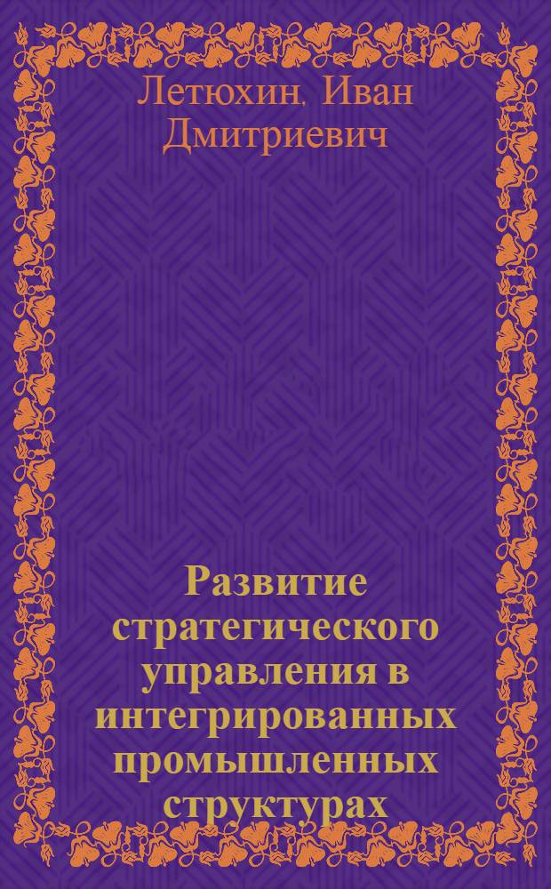Развитие стратегического управления в интегрированных промышленных структурах : (на материалах судостроения) : автореферат диссертации на соискание ученой степени кандидата экономических наук : специальность 08.00.05 <Экономика и управление народным хозяйством по отраслям и сферам деятельности>