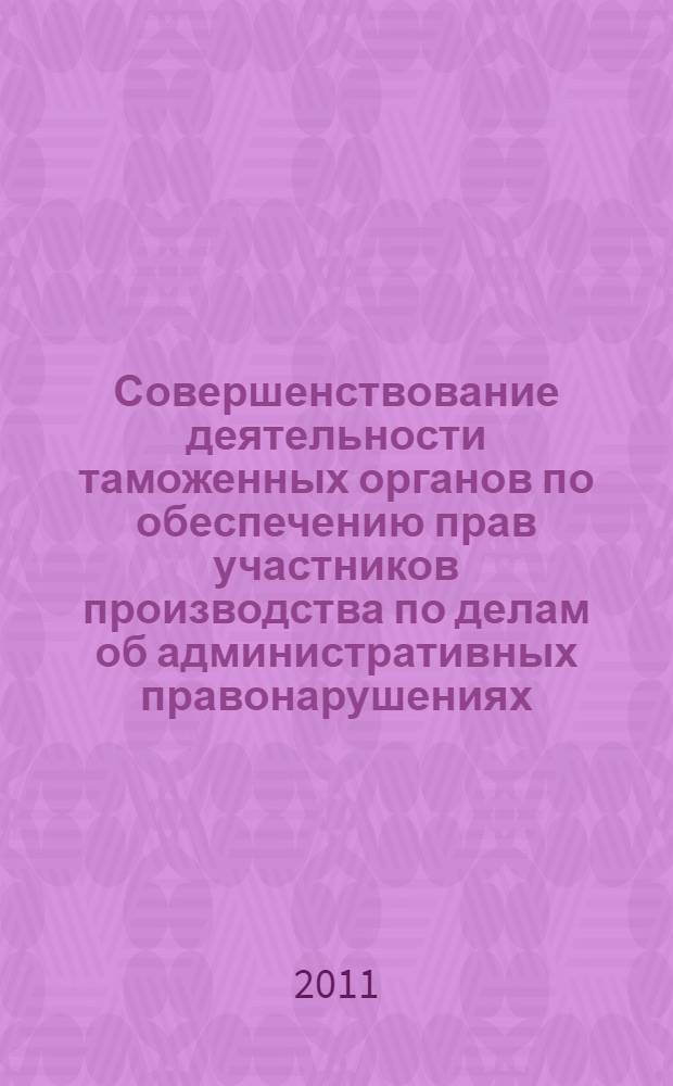 Совершенствование деятельности таможенных органов по обеспечению прав участников производства по делам об административных правонарушениях : автореферат диссертации на соискание ученой степени кандидата юридических наук : специальность 12.00.14 <Административное право, финансовое право, информационное право>