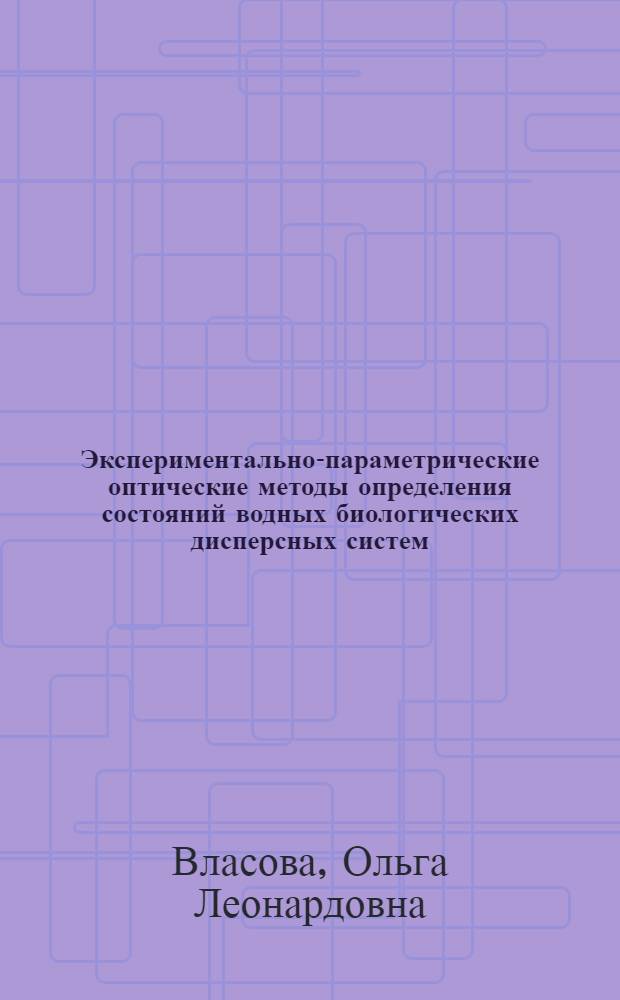 Экспериментально-параметрические оптические методы определения состояний водных биологических дисперсных систем : автореферат диссертации на соискание ученой степени доктора физико-математических наук : специальность 03.01.02 <Биофизика>