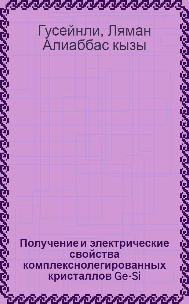 Получение и электрические свойства комплекснолегированных кристаллов Ge-Si : автореферат диссертации на соискание ученой степени доктора философии по физике д.ф.-м.н. : специальность 01.04.10