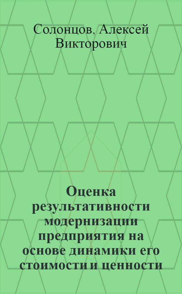 Оценка результативности модернизации предприятия на основе динамики его стоимости и ценности : (на примере переработки нефти) : автореферат диссертации на соискание ученой степени кандидата экономических наук : специальность 08.00.05 <Экономика и управление народным хозяйством по отраслям и сферам деятельности>