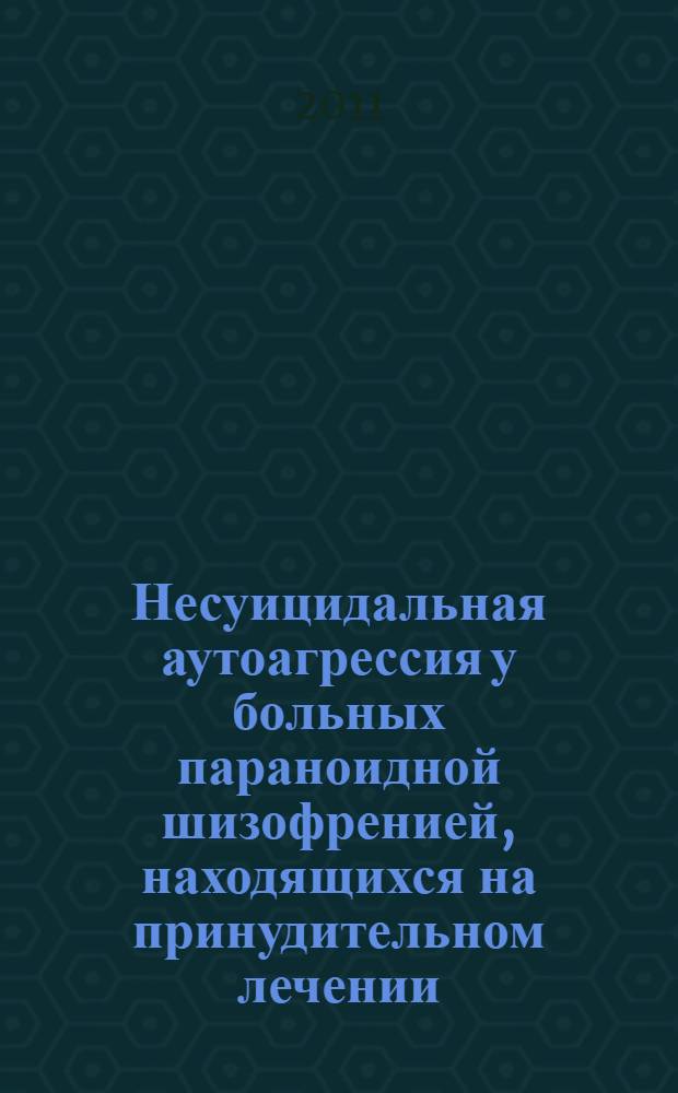 Несуицидальная аутоагрессия у больных параноидной шизофренией, находящихся на принудительном лечении : автореферат диссертации на соискание ученой степени кандидата медицинских наук : специальность 14.01.06 <Психиатрия>