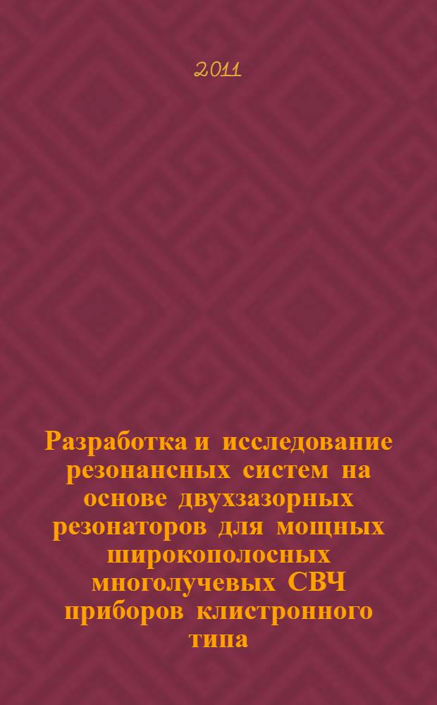 Разработка и исследование резонансных систем на основе двухзазорных резонаторов для мощных широкополосных многолучевых СВЧ приборов клистронного типа : автореферат диссертации на соискание ученой степени кандидата технических наук : специальность 05.27.02 <Вакуумная и плазменная электроника>