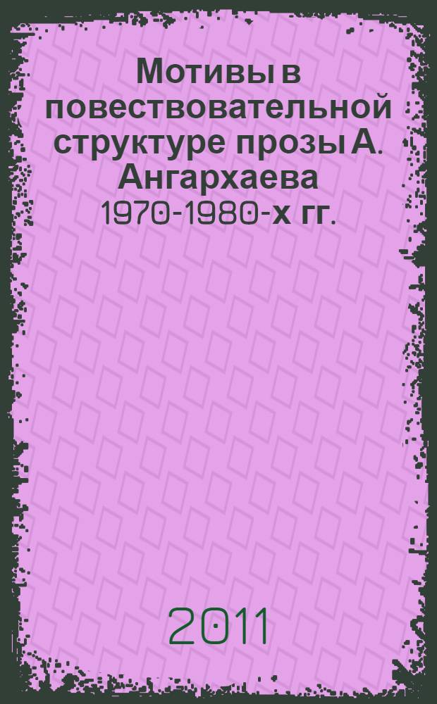 Мотивы в повествовательной структуре прозы А. Ангархаева 1970-1980-х гг. : автореферат диссертации на соискание ученой степени кандидата филологических наук : специальность 10.01.02 <Литература народов Российской Федерации с указанием конкретной литературы или группы литератур>