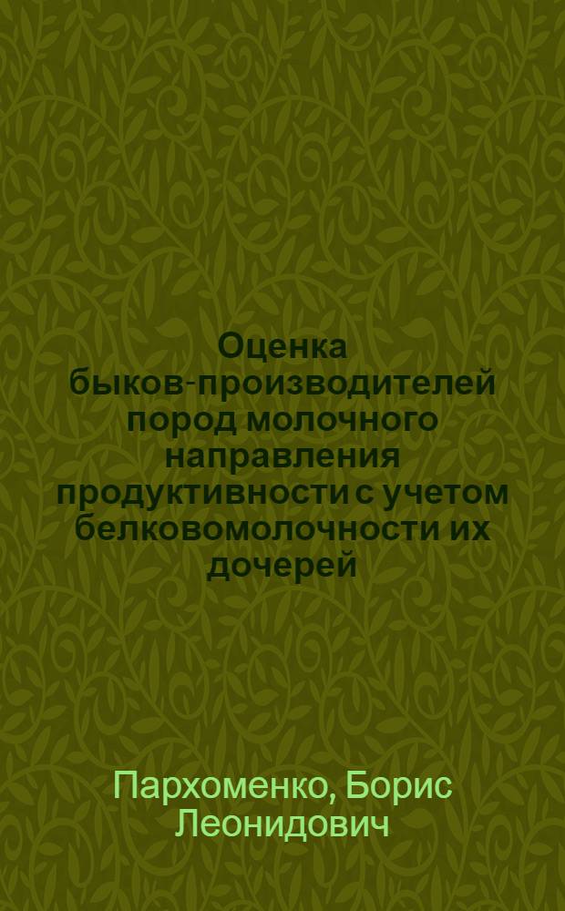Оценка быков-производителей пород молочного направления продуктивности с учетом белковомолочности их дочерей : автореферат диссертации на соискание ученой степени кандидата сельскохозяйственных наук : специальность 06.02.07 <Разведение, селекция, генетика и воспроизводство сельскохозяйственных животных>