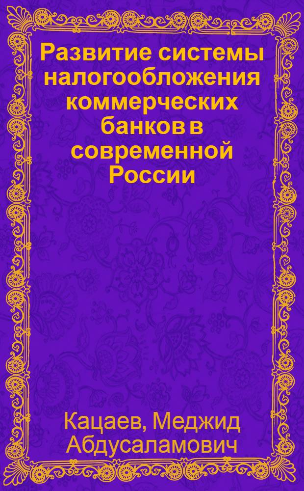 Развитие системы налогообложения коммерческих банков в современной России : автореферат диссертации на соискание ученой степени кандидата экономических наук : специальность 08.00.10 <Финансы, денежное обращение и кредит>