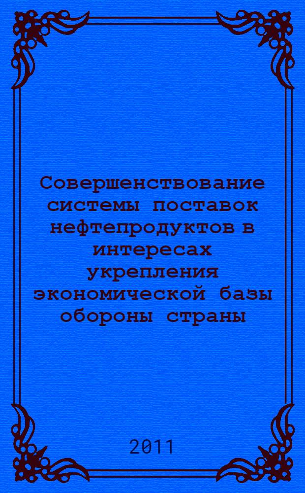 Совершенствование системы поставок нефтепродуктов в интересах укрепления экономической базы обороны страны : автореферат диссертации на соискание ученой степени кандидата экономических наук : специальность 20.01.07 <Военная экономика, оборонно-промышленный потенциал>