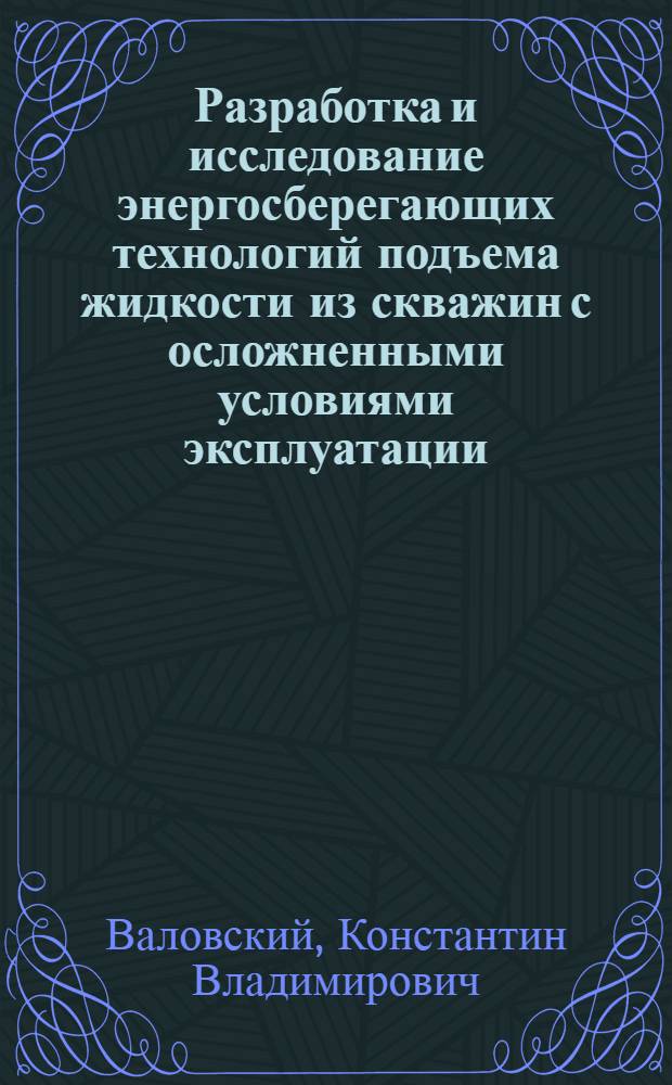 Разработка и исследование энергосберегающих технологий подъема жидкости из скважин с осложненными условиями эксплуатации : автореферат диссертации на соискание ученой степени доктора технических наук : специальность 25.00.17 <Разработка и эксплуатация нефтяных и газовых месторождений>