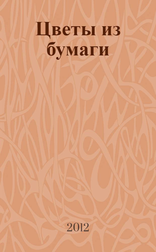 Цветы из бумаги : поделки-самоделки : для младшего школьного возраста