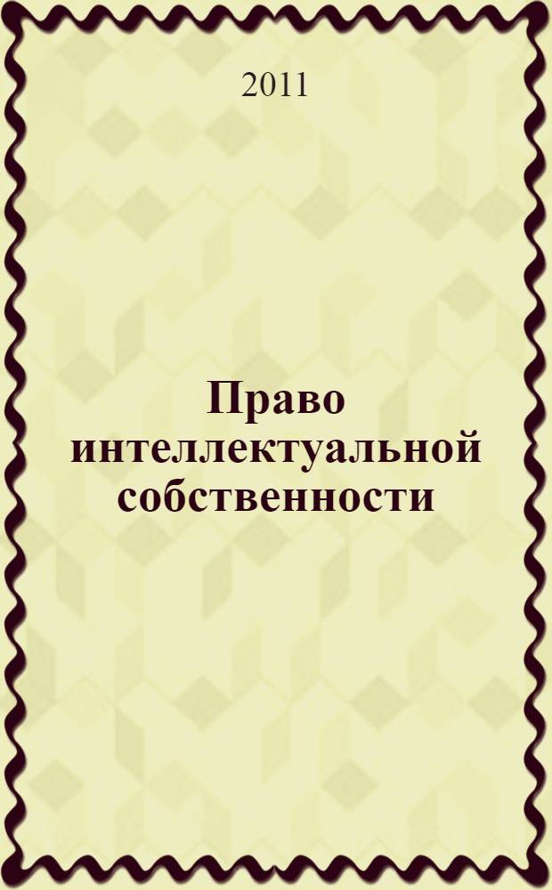 Право интеллектуальной собственности : учебно-методическое пособие : для студентов, обучающихся по специальности "Юриспруденция"