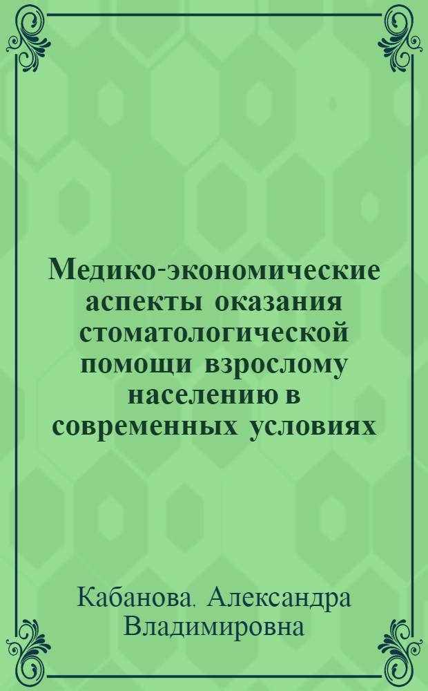 Медико-экономические аспекты оказания стоматологической помощи взрослому населению в современных условиях : автореферат диссертации на соискание ученой степени кандидата медицинских наук : специальность 14.01.14 <Стоматология> : специальность 14.02.03 <Общественное здоровье и здравоохранение>