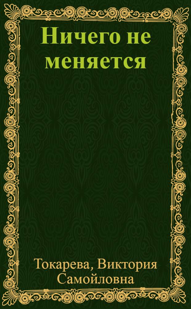 Ничего не меняется : рассказы и повести