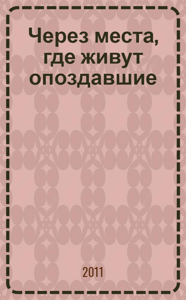Через места, где живут опоздавшие : повесть-сказка