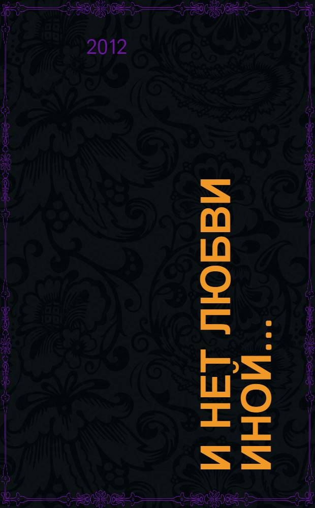 И нет любви иной... : роман