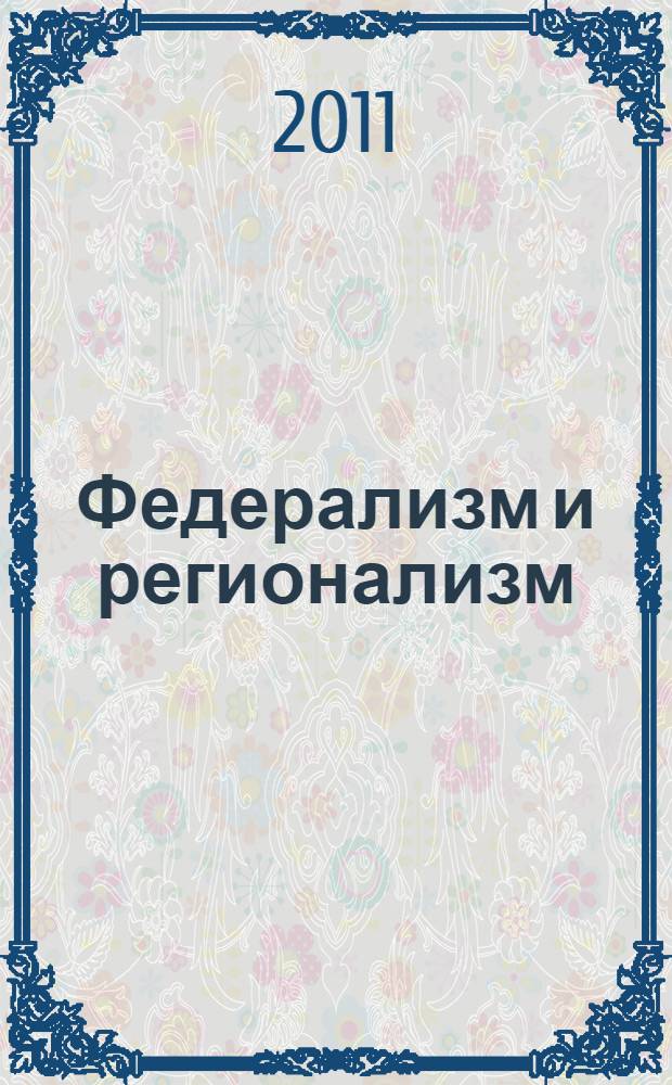 Федерализм и регионализм: приоритеты XXI века : материалы 3-й Международной научной конференции, 23-24 сентября 2011 г