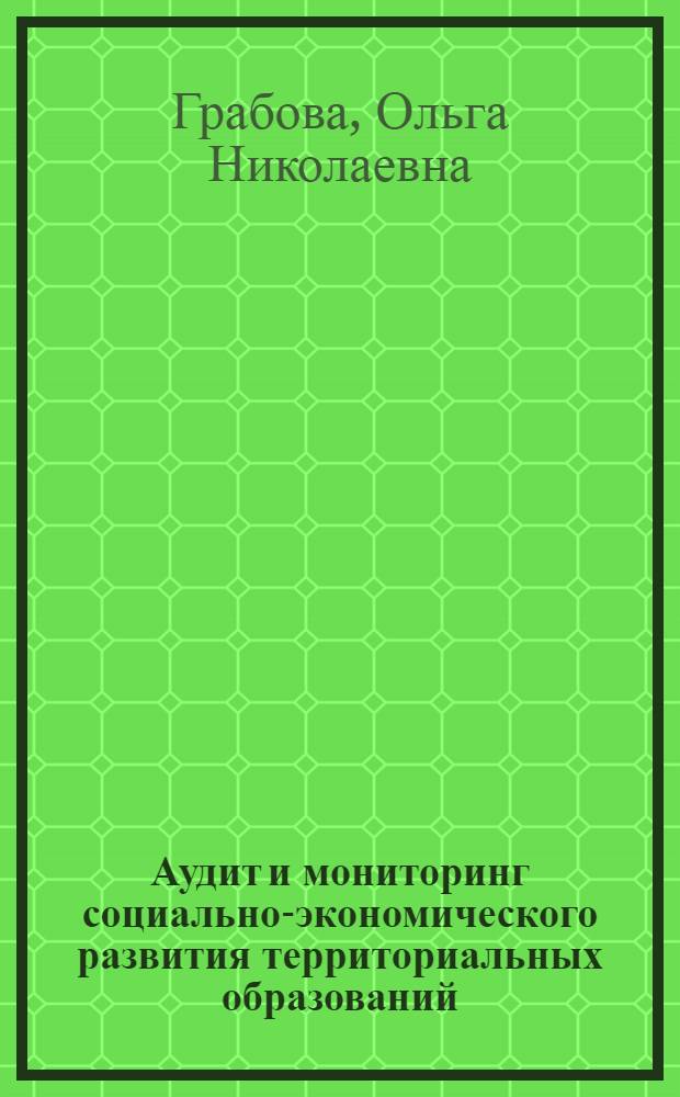 Аудит и мониторинг социально-экономического развития территориальных образований : актовый доклад на XIII Международной научно-практической конференции "Экономическая наука - хозяйственной практике" (г. Кострома, 14-15 октября 2011 г.)