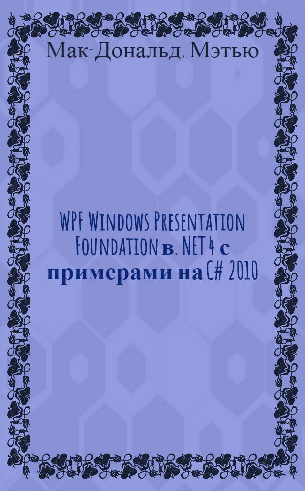 WPF Windows Presentation Foundation в .NET 4 с примерами на C# 2010 : создание Windows-приложений нового поколения : для профессионалов