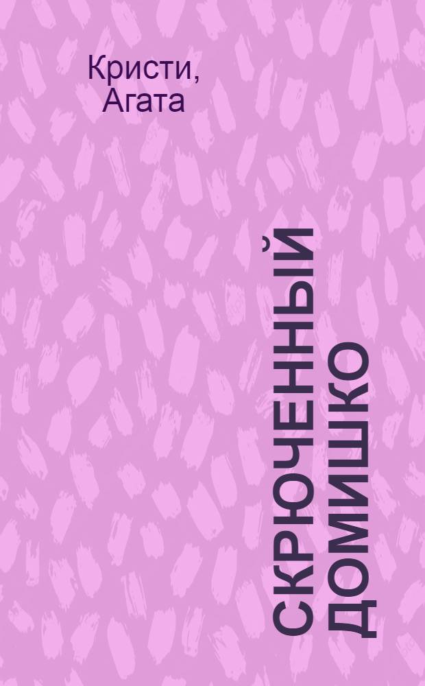 Скрюченный домишко : детективный роман