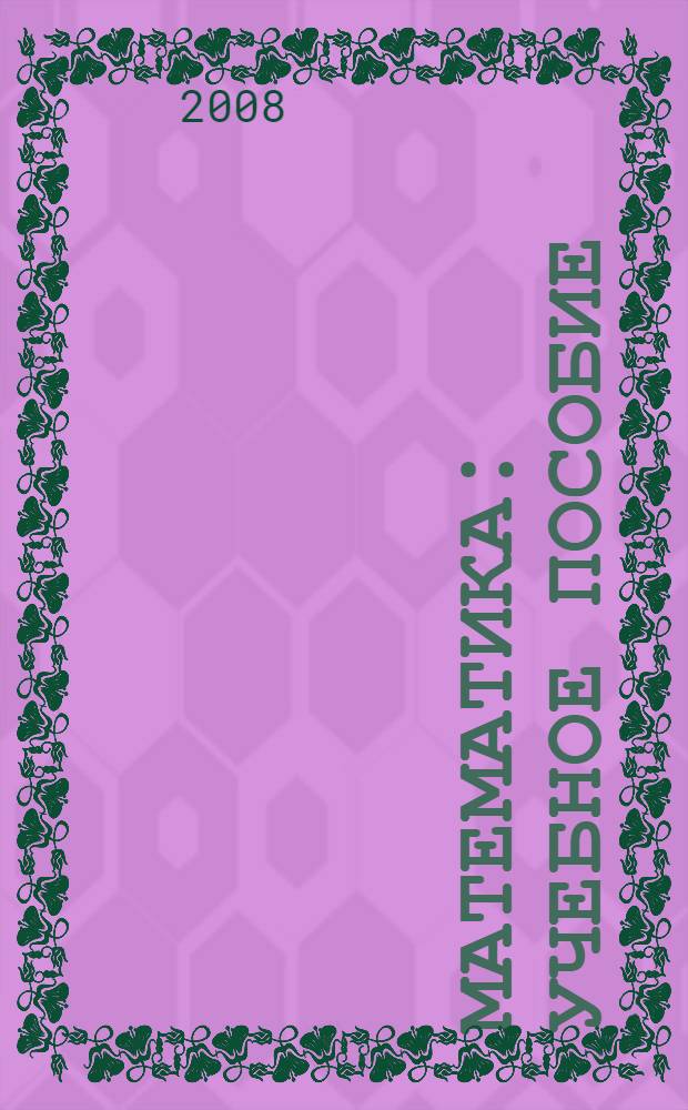 Математика : учебное пособие : для студентов первого курса, обучающихся по специальности "Технология художественной обработки материалов"