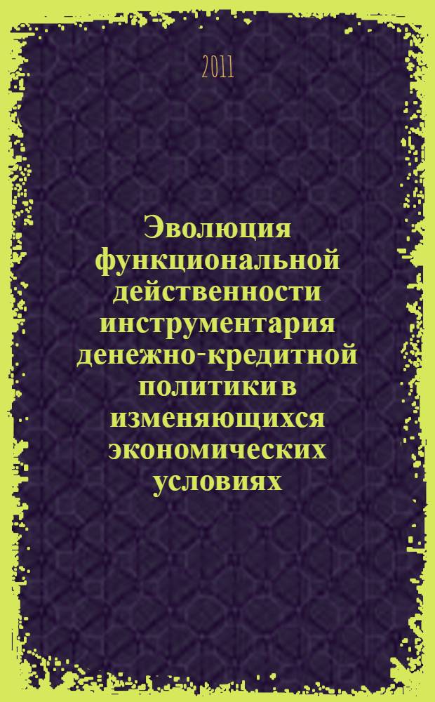 Эволюция функциональной действенности инструментария денежно-кредитной политики в изменяющихся экономических условиях : автореферат диссертации на соискание ученой степени к. э. н. : специальность 08.00.01 <экономическая теория> : специальность 08.00.10 <финансы>