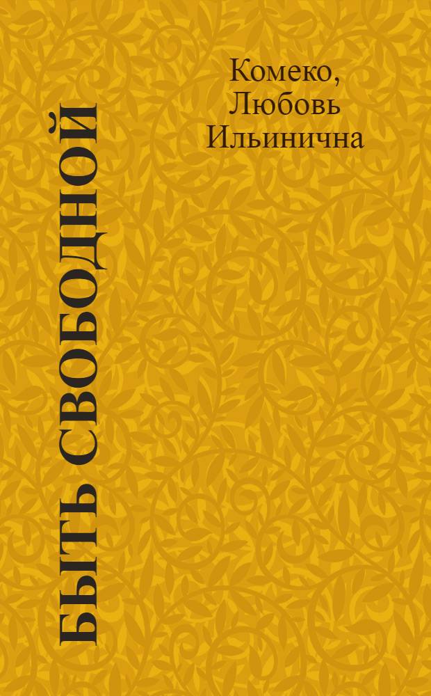 Быть свободной : от любви и для любви : повесть