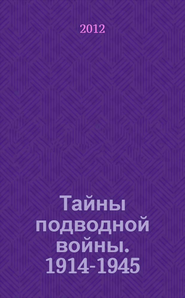 Тайны подводной войны. 1914-1945 : сборник работ российских исследователей и историков