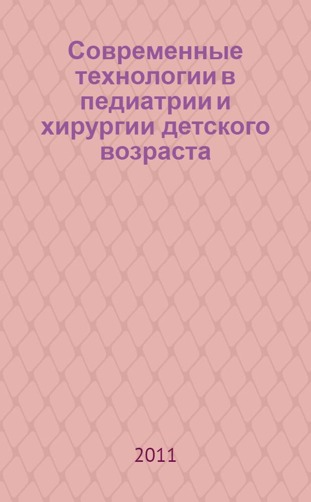 Современные технологии в педиатрии и хирургии детского возраста : сборник научных работ, посвященный 25-летию Иркутской государственной областной детской клинической больницы