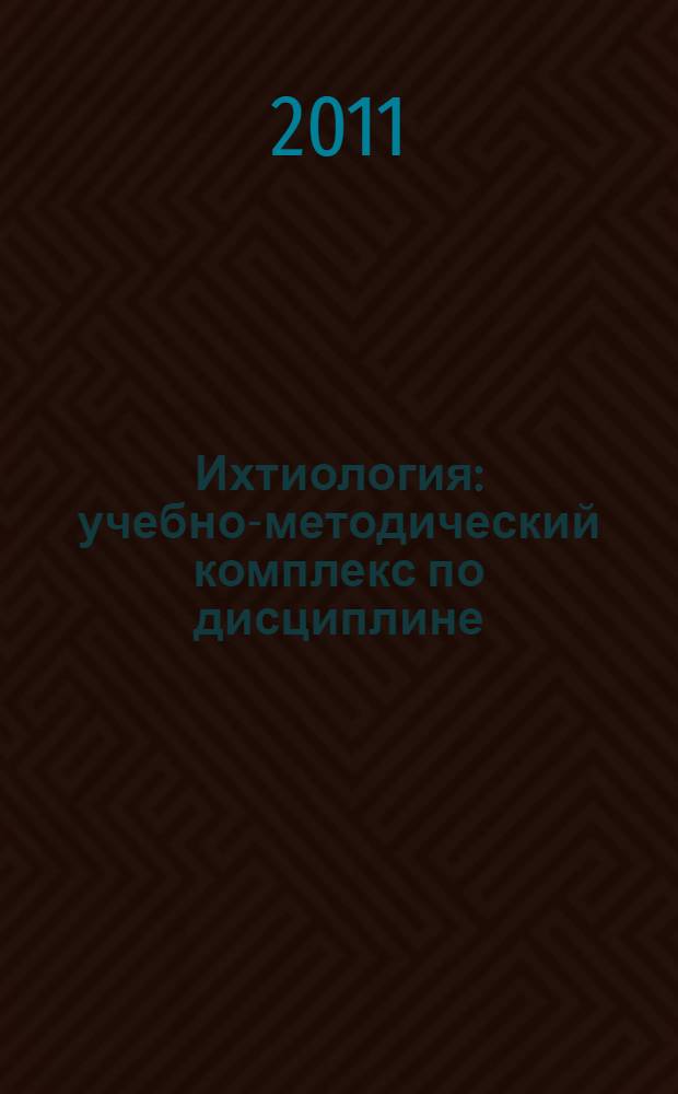 Ихтиология : учебно-методический комплекс по дисциплине : учебное пособие