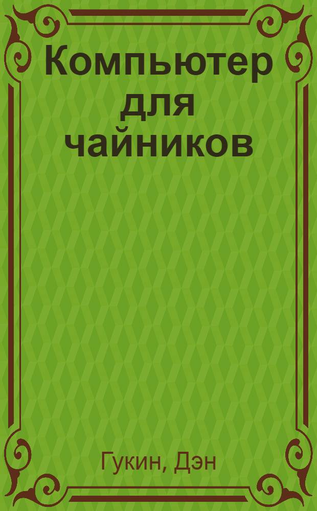Компьютер для чайников : самое основное : издание для Windows 7 : перевод с английского