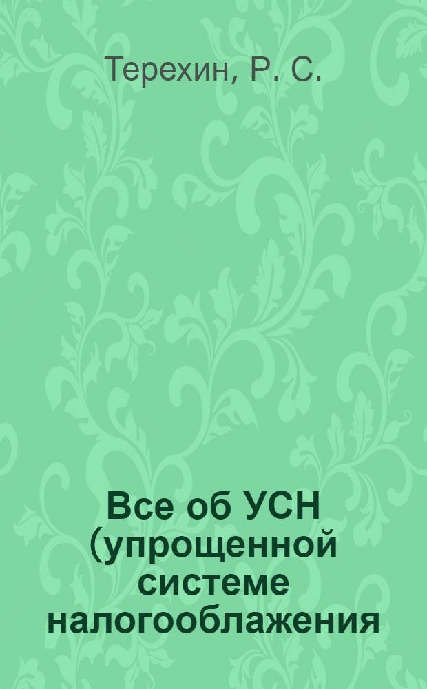 Все об УСН (упрощенной системе налогооблажения) : налоговые режимы, учет расходов и доходов, порядок расчета и уплаты единого налога