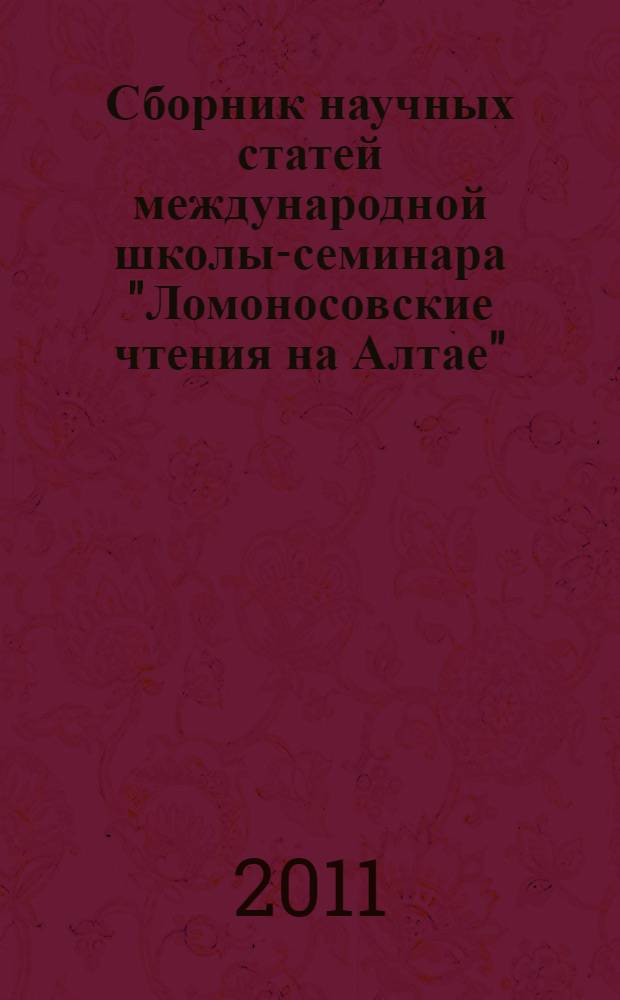 Сборник научных статей международной школы-семинара "Ломоносовские чтения на Алтае", Барнаул, 8-11 ноября 2011. Ч. 4