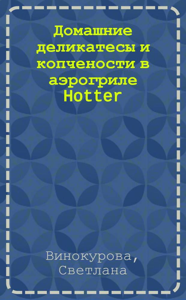 Домашние деликатесы и копчености в аэрогриле Hotter : поваренная книга