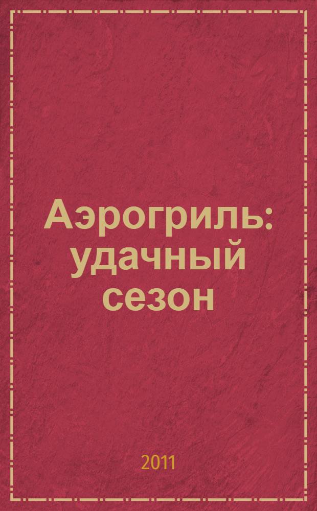 Аэрогриль: удачный сезон : еще 157 рецептов петербургских хозяек : поваренная книга