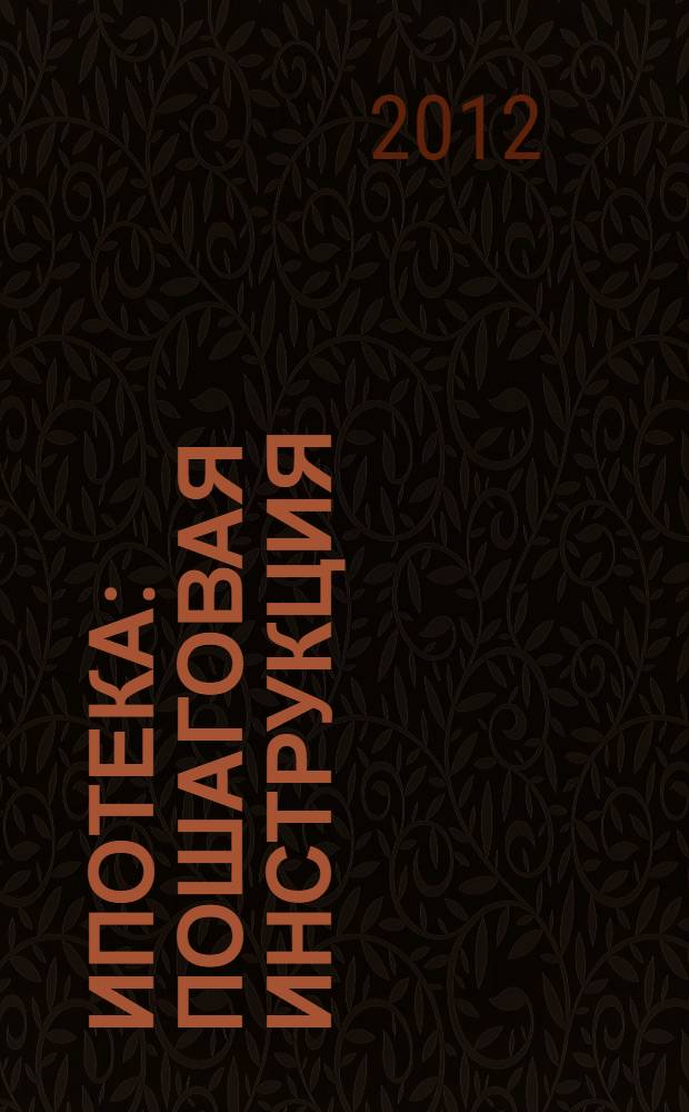Ипотека : пошаговая инструкция : по оформлению и получению