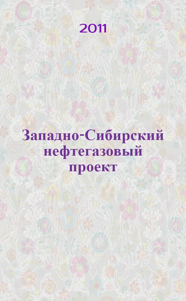 Западно-Сибирский нефтегазовый проект: от замысла к реализации : учебное пособие для слушателей групп краткосрочного повышения квалификации, аспирантов и докторантов исторических специальностей
